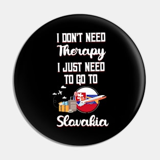 I Don't Need Therapy I Just Need To Go To Slovakia Pin