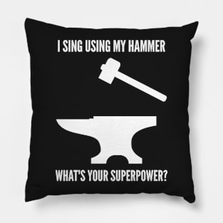 I SING USING MY HAMMER WHAT'S YOUR SUPERPOWER Funny Blacksmith Metalworking Pillow