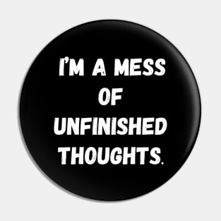 I Am a Mess of Unfinished Thoughts Pin