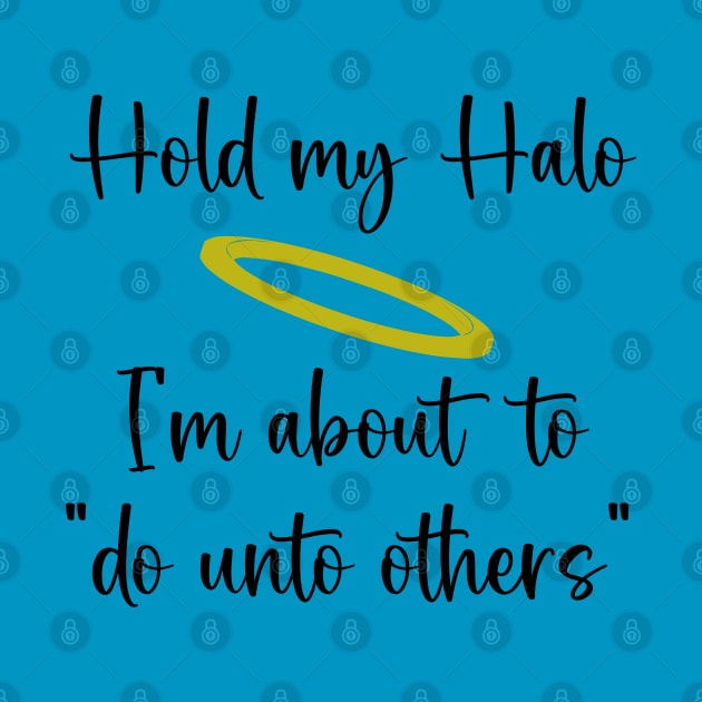 Hold My Halo, I'm About To "Do Unto Others" by KayBee Gift Shop