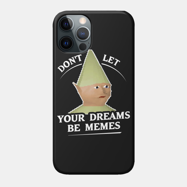 Don T Let Your Dreams Be Memes Dank Memes Phone Case Teepublic