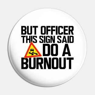 But Officer this sign said do a burnout Pin