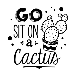 Go Sit On A Cactus T-Shirt