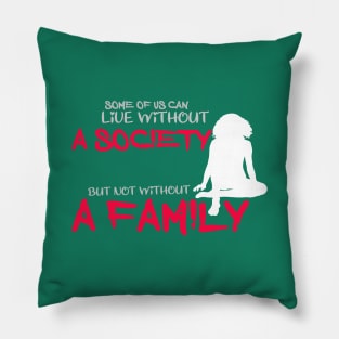 some of us can life without a society but not without a family Pillow