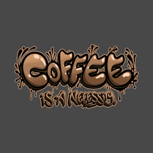 Coffee Is A Necessity T-Shirt