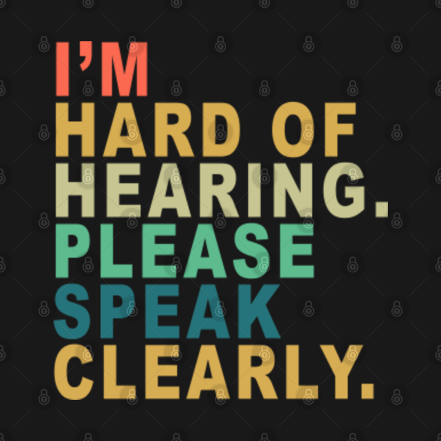 I am Hard of Hearing Please Speak Clearly Hearing Impaired TShirt