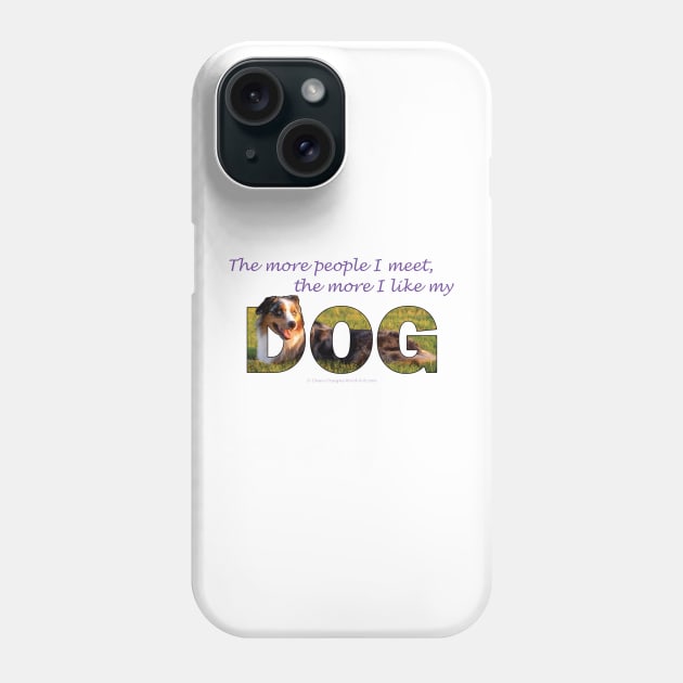The more people I meet the more I like my dog - Australian Shepherd Collie oil painting word art Phone Case by DawnDesignsWordArt