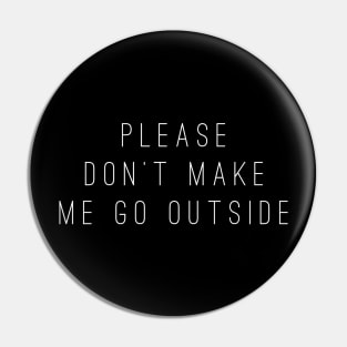 Please Don't Make Me Go Outside Pin