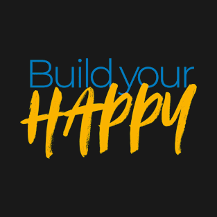 Build Your Happy Happy Motivational Be Happy Best Friend T-Shirt