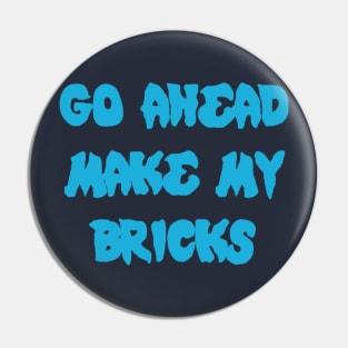 GO AHEAD MAKE MY BRICKS Pin