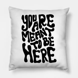 YOU ARE MEANT TO BE HERE Pillow