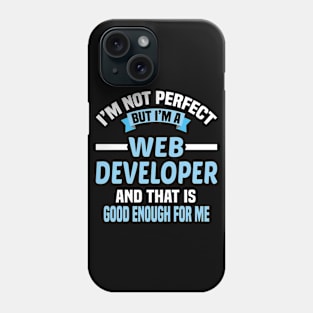 I'm Not Perfect But I'm A Web Developer And That Is Good Enough For Me Phone Case