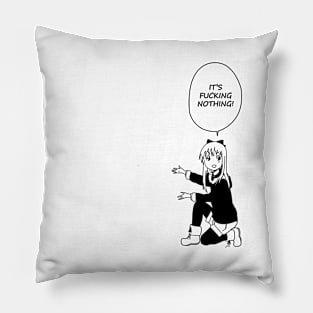 IT'S FUCKING NOTHING! Pillow