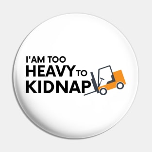 I am too heavy to kidnap Pin