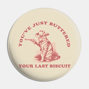 Youve-Just-Buttered-Your-Last-Biscuit Pin