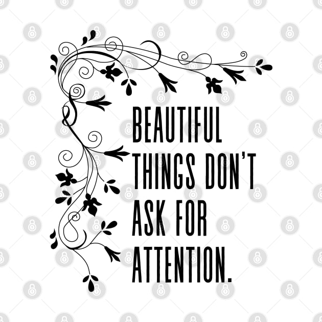 Beautiful things don't ask for attention - Inspirational Quote with Flower Frame by Everyday Inspiration