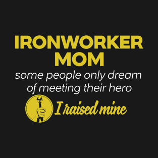 Ironworker Mom Some People Only Dream Of Meeting their Hero I Raised Mine T-Shirt