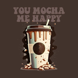 You Mocha Me Happy T-Shirt