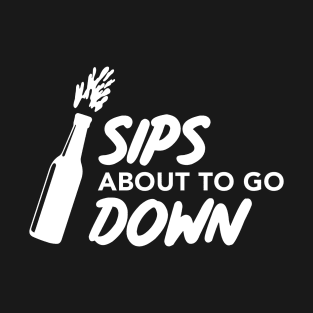 Sips About to Go Down T-Shirt