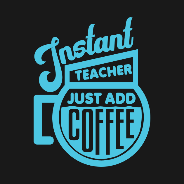 Instant teacher just add coffee by colorsplash