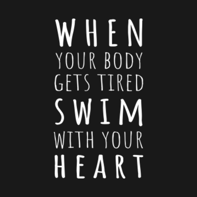 When Your Body Gets Tired Swim With Your Heart Swim TShirt TeePublic