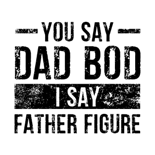 You Say Dad Bod I Say Father Figure T-Shirt