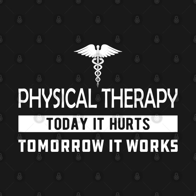 Physical Therapy Today it hurts tomorrow it works by KC Happy Shop