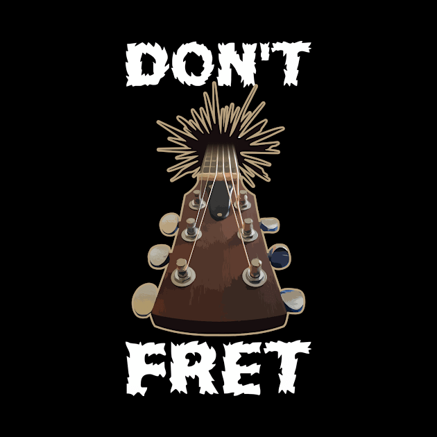 Dont Fret Funny Guitar Gift by CatRobot