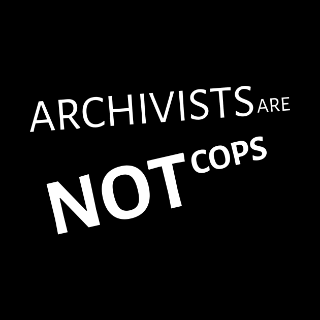 ARCHIVISTS ARE NOT COPS by Smazzie