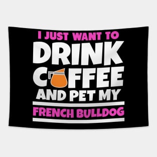 I just want to drink coffee and pet my french bulldog Tapestry