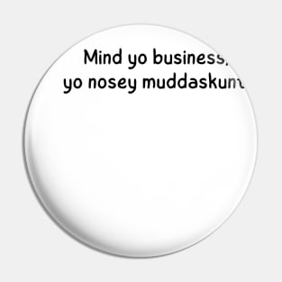 mind yo business, yo nosey muddaskunt Pin