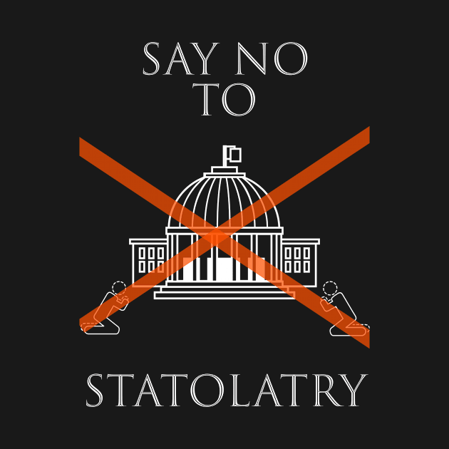 Say No To Statolatry (white font) by John A. Lancaster