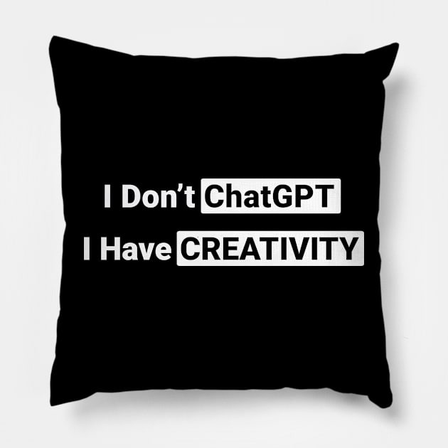 I Don't ChatGPT I Have Creativity Pillow by sassySarcastic