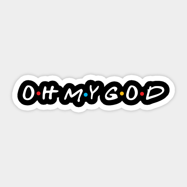 Oh My God Friends Sticker Teepublic Uk