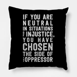 If You Are Neutral In Situations Of Injustice Pillow