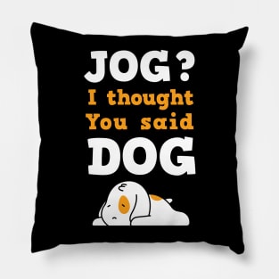 Jog ? I thought you said dog / dog lover / funny puppy owner Pillow