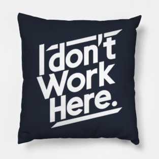 I Don't Work Here Pillow