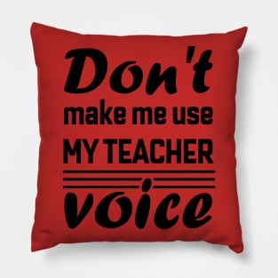 Don't Make Me Use My Teacher Voice , Teacher , School, Back to School Teach Voice Pillow