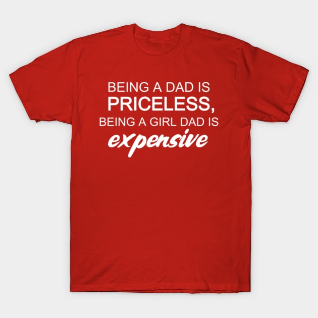 Being a Dad Is Priceless Being a Girl Dad Is Expensive Shirt,Funny Dad Shirt,  Sarcastic Dad Joke Tshirt, Funny Shirt, Shirts for Men, Father, Gift, Father's Day - Being A Dad Is Priceless