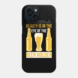 Beauty Is In The Eye of The Beer Holder T Shirt For Women Men Phone Case