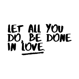 Let all you Do be  done In love T-Shirt