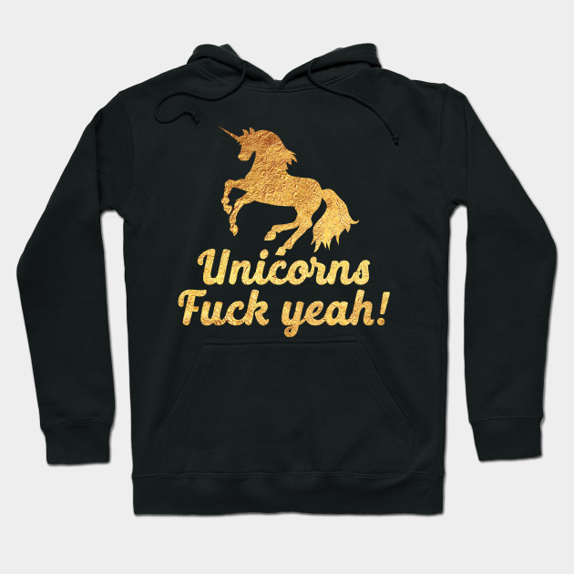 Unicorns Fuck Yeah In Gold Foil Image Unicorn Hoodie Teepublic