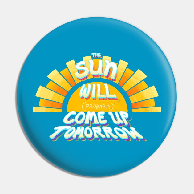 The Sun Will (Probably) Come Up Tomorrow Pin by FindChaos