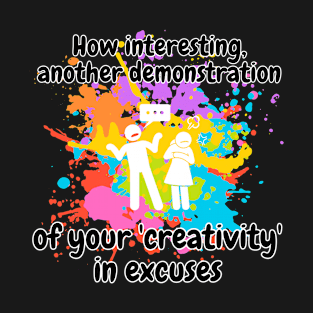 how interesting! another demonstration of your creativity in excuses funny sarcastic phrase T-Shirt