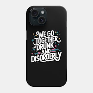 We go together like drunk and disorderly Phone Case