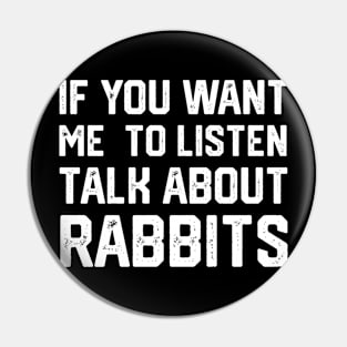 FUNNY IF YOU WANT ME TO LISTEN TALK ABOUT RABBITS Pin