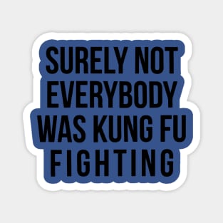 Surely Not Everyone Was Kung Fu Fighting 1 Magnet