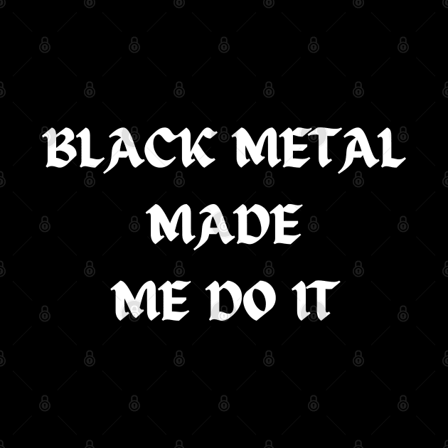 BLACK METAL made me do it by Klau