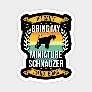 If I Can't Bring My Miniature Schnauzer Funny Dog Lover Gift Magnet