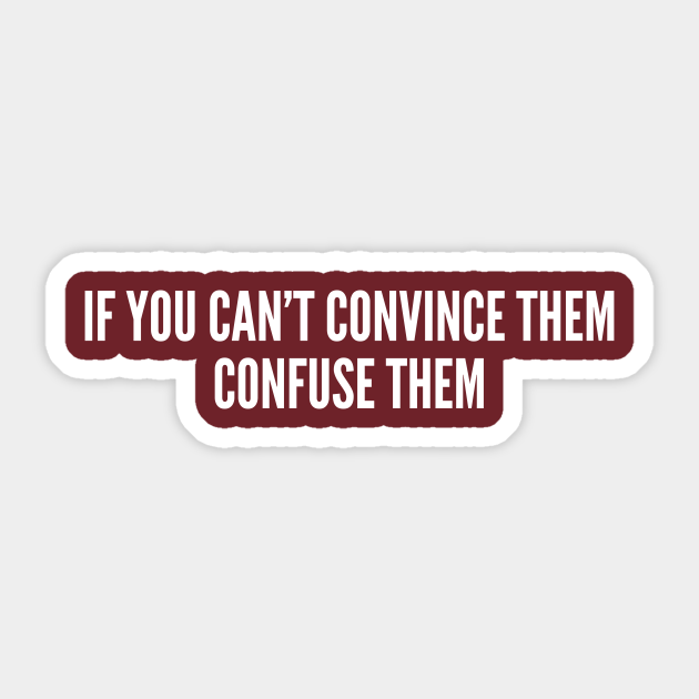 Witty Life Advice - If You Can't Convice Them Confuse Them - Funny Internet Joke Slogan Statement Humor - Witty - Sticker | TeePublic Witty Life Advice - If You Can't Convice Them Confuse Them - Funny Internet Joke Slogan Statement Humor - Witty - Sticker | TeePublic